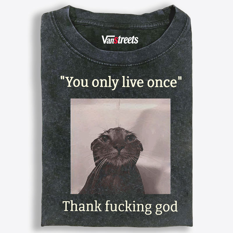 You Only Live Once Thank Fucking God Wet Cat Meme Retro Washed T-Shirt | 100% Cotton | Streetwear Essential