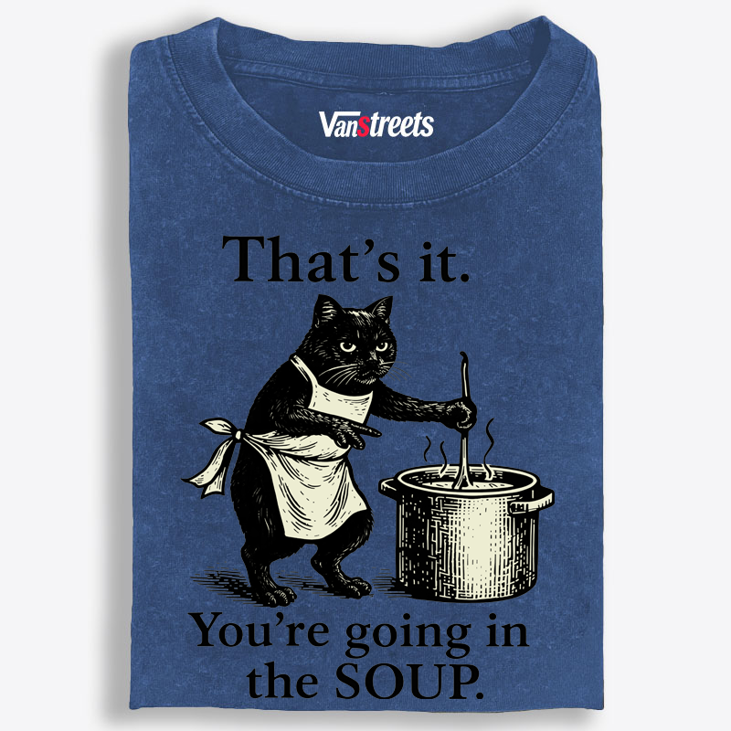 You're Going in the Soup Cat Retro Washed T-Shirt | 100% Cotton | Streetwear Essential
