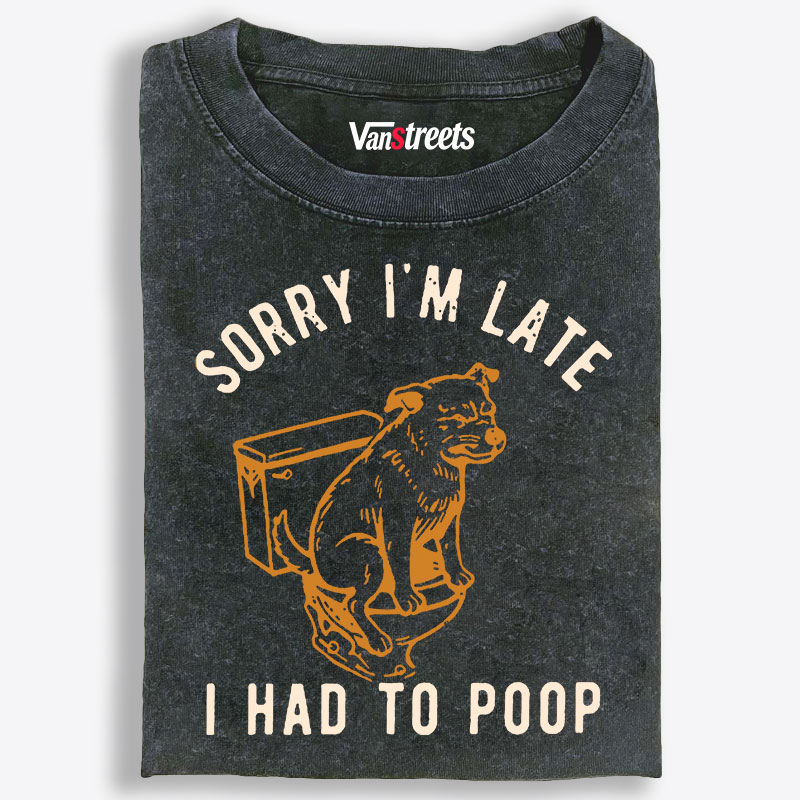 Dog On Toilet Sorry I'm Late I Had To Poop Retro Washed T-Shirt | 100% Cotton | Streetwear Essential