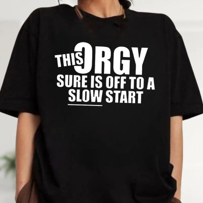 This Orgy is off to A Slow Start Funny Sarcastic Offensive Meme T-shirt