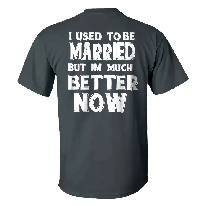 I Used To Be Married But Im Much Better Now T-shirt
