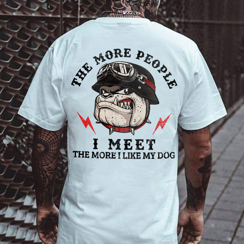 THE MORE PEOPLE I MEET  Print T-Shirt