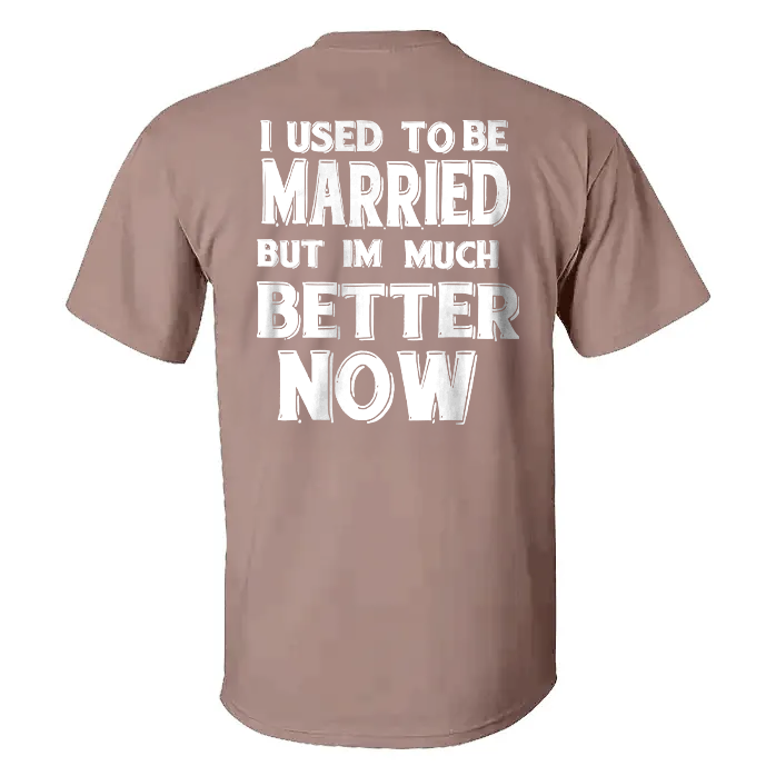 I Used To Be Married But Im Much Better Now T-shirt