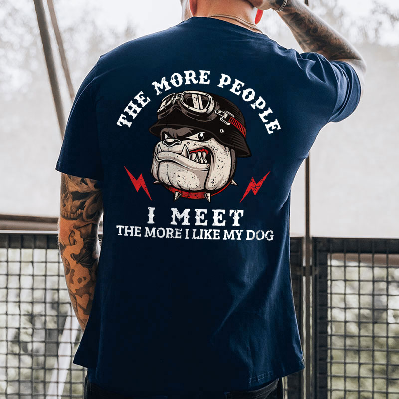 THE MORE PEOPLE I MEET  Print T-Shirt