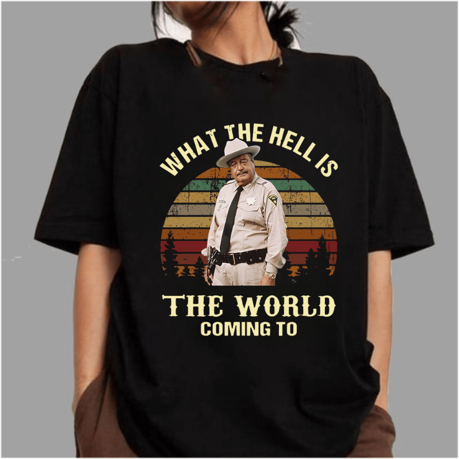 What The Hell Is The World Coming To Shirt, Smokey And The Bandit Movie T-Shirt T-Shirt