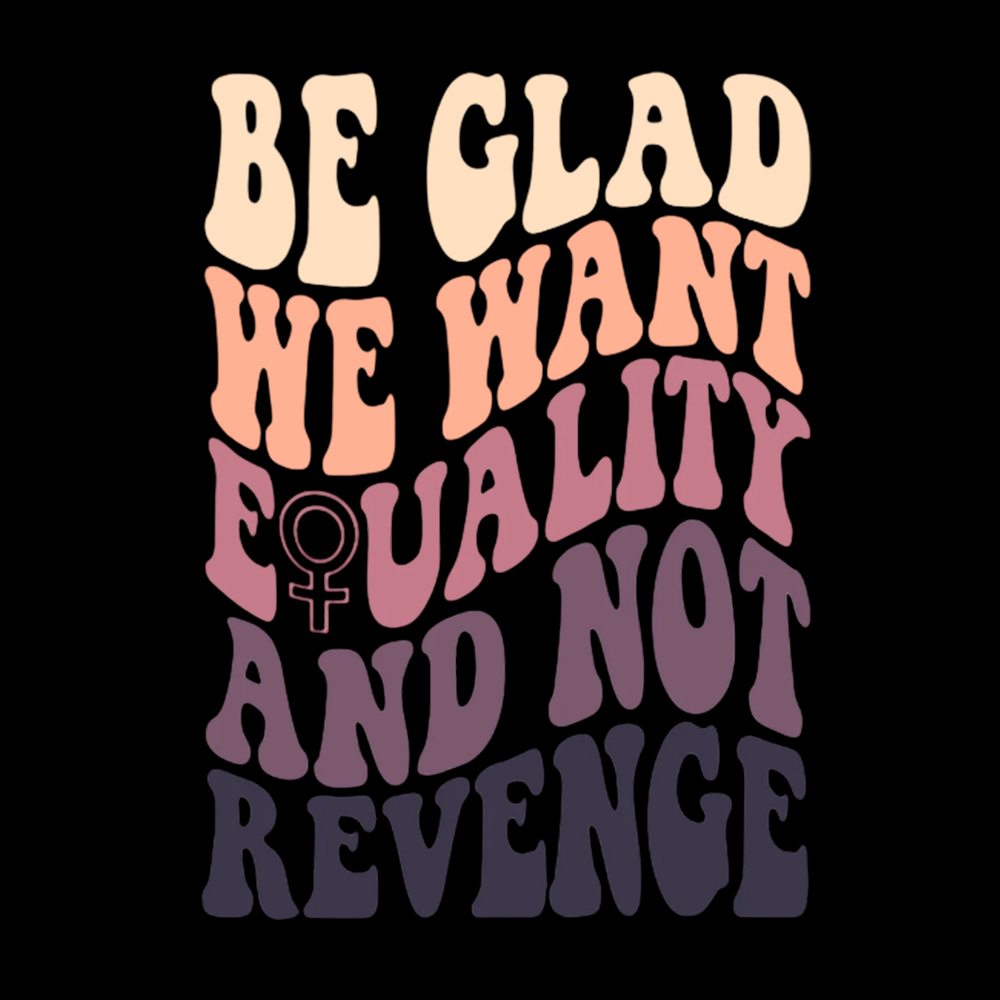 Be Glad We Want Equality and Not Revenge Cropped T-Shirts