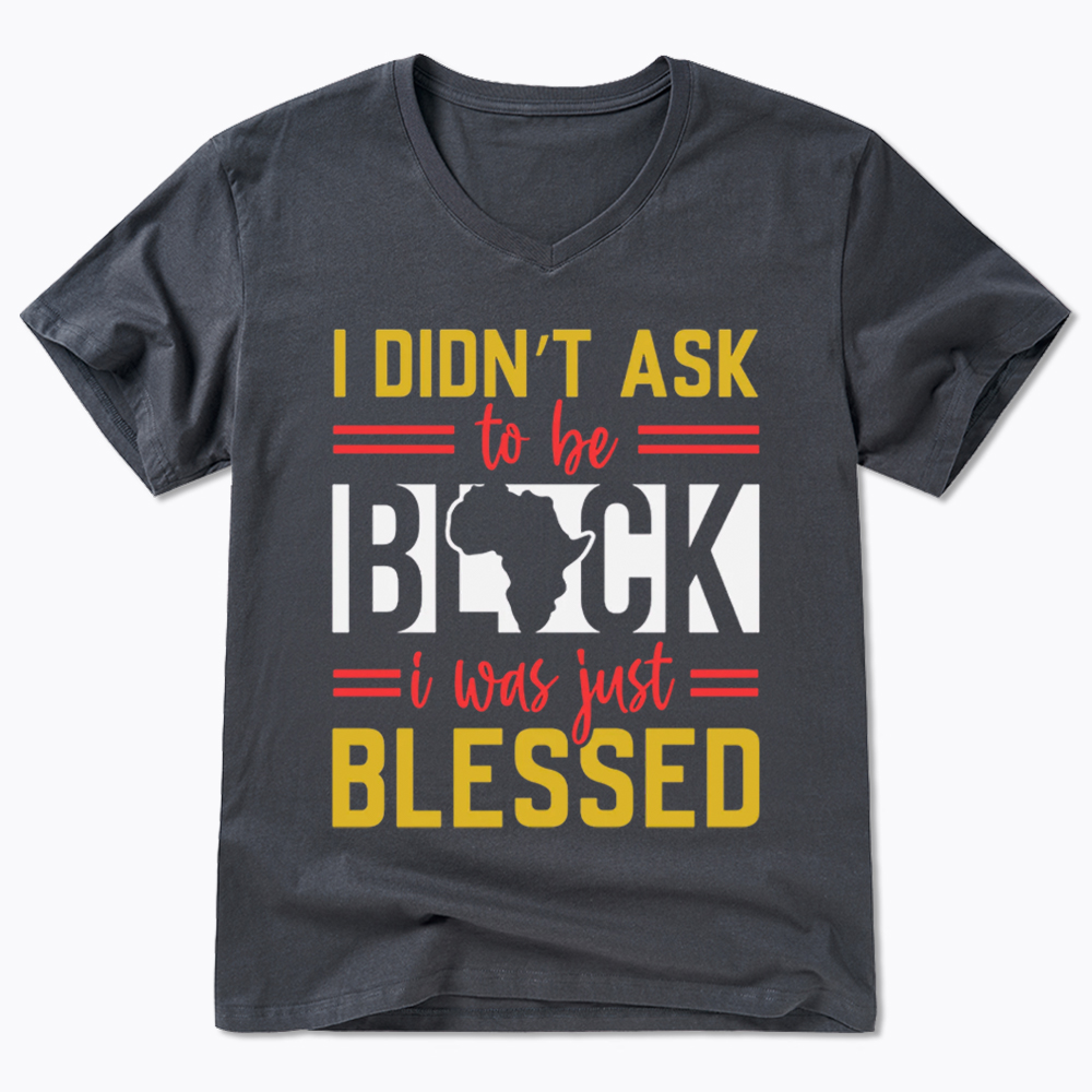 I Didn'T Ask To Be Black, I Was Just Blessed V-Neck Classic T-Shirt