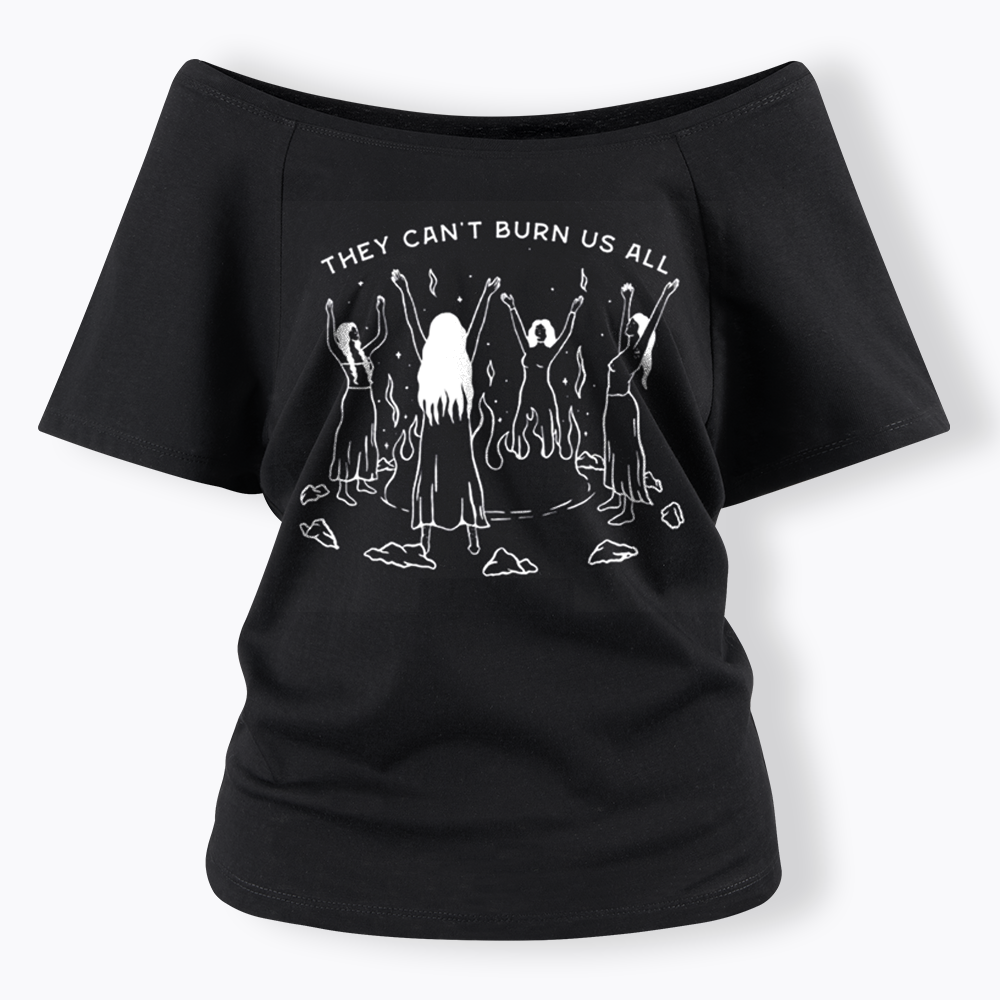 They Can't Burn Us All Off Shoulder T-shirt