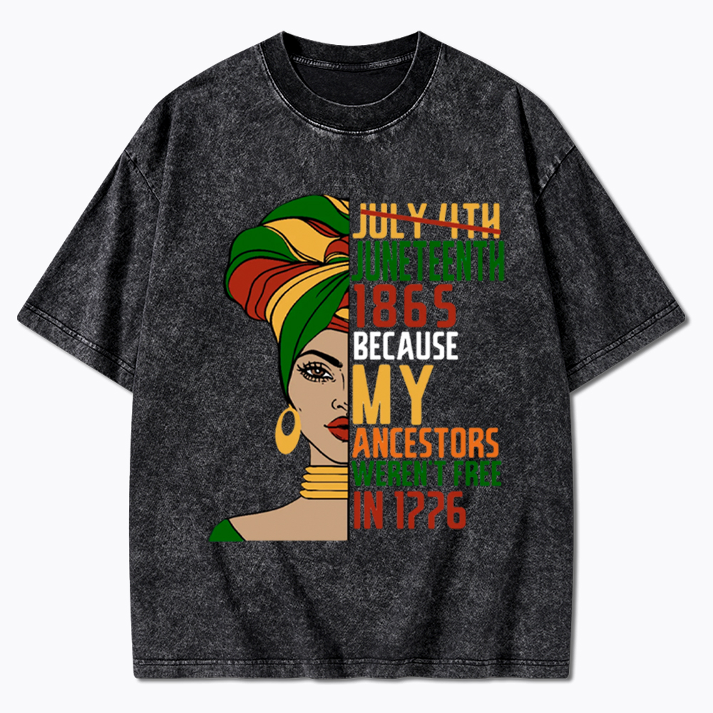 Juneteenth 1865 Because My Ancestors Weren't Free In 1776 Washed T-Shirt