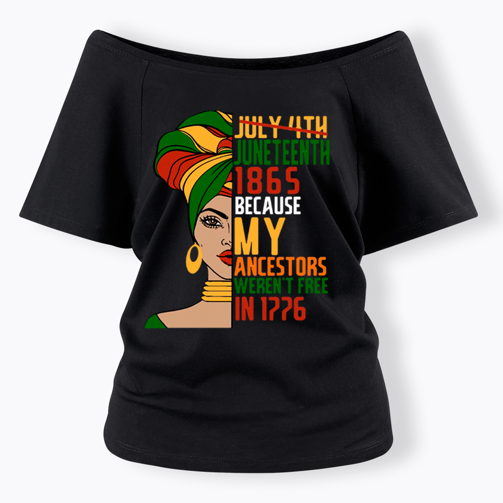 Juneteenth 1865 Because My Ancestors Weren't Free In 1776 Off Shoulder T-shirt