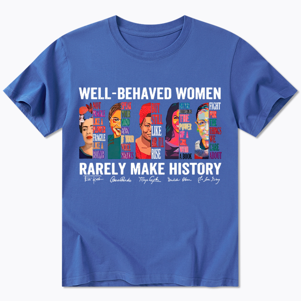  Well‑Behaved Women Rarely Make History Classic T-Shirt