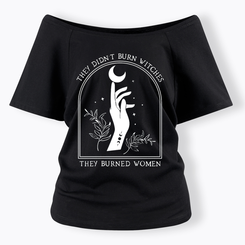 They Didn’T Burn Witches, They Burned Women Off Shoulder T-shirt