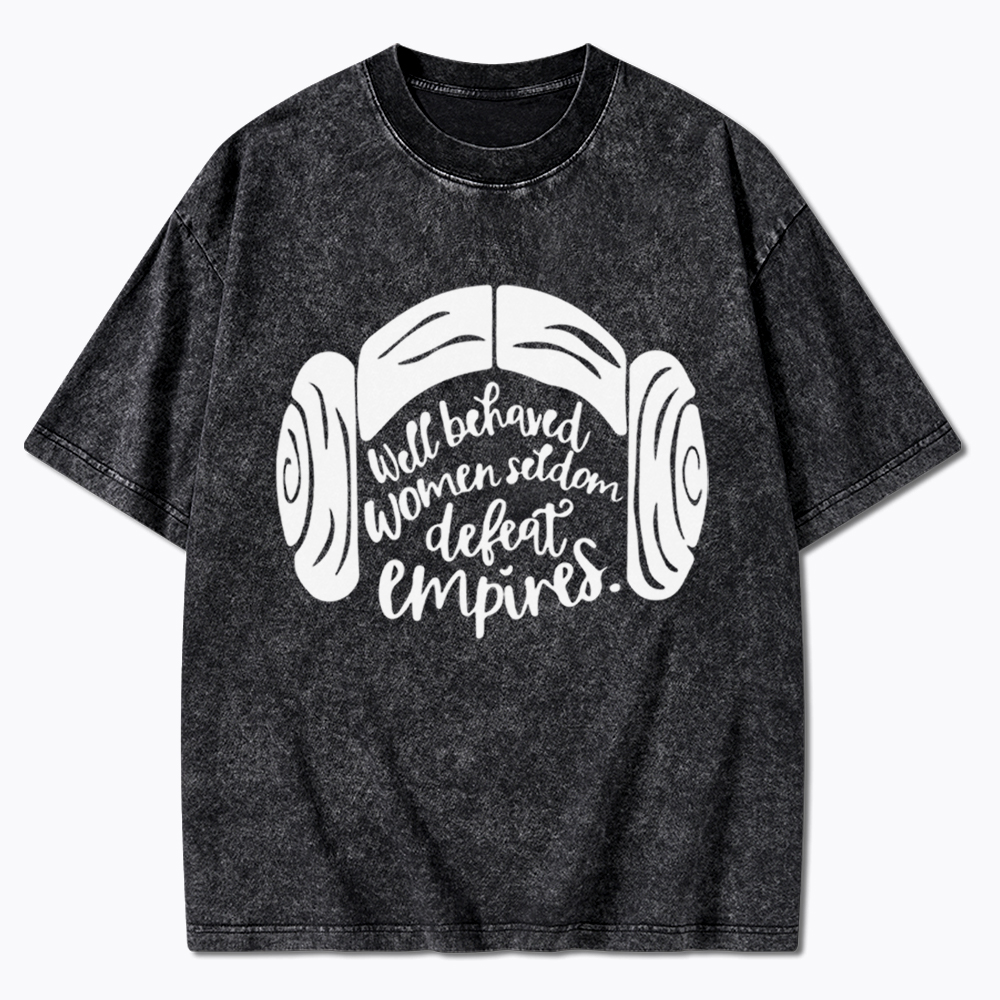 Well Behaved Women Seldom Defeat Empires Washed T-Shirt