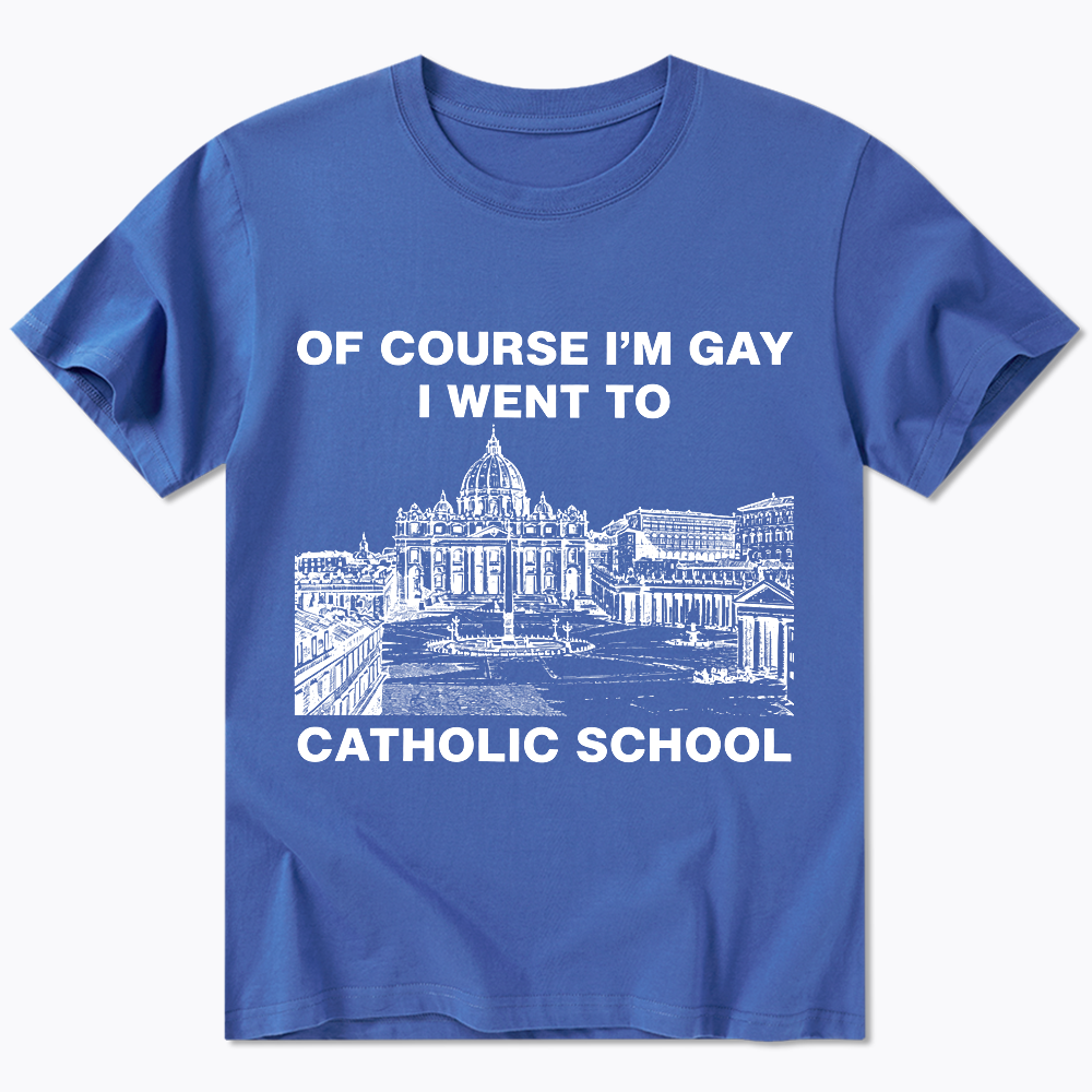 Of Course I'm Gay I Went To Catholic School Classic T-Shirt