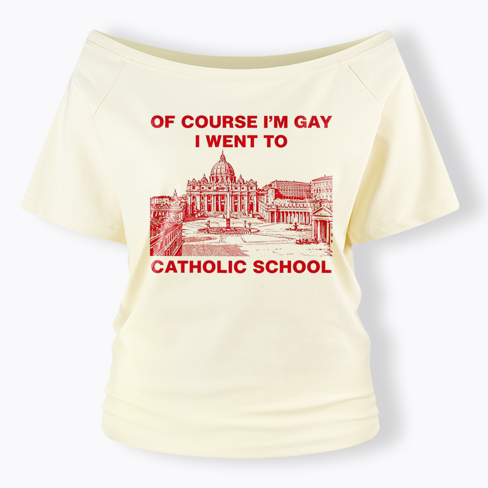 Of Course I'm Gay I Went To Catholic School Off Shoulder T-shirt