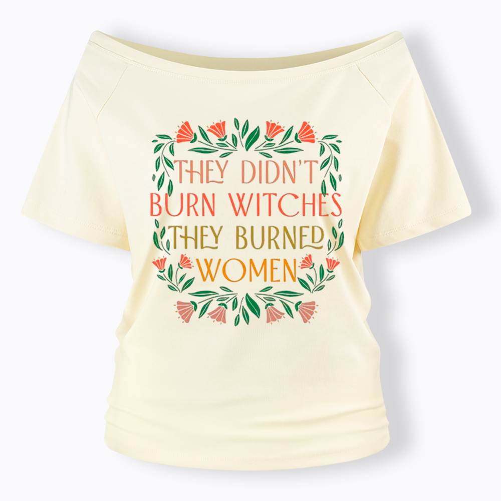 They Didn't Burn Witches They Burned Women Off Shoulder T-shirt