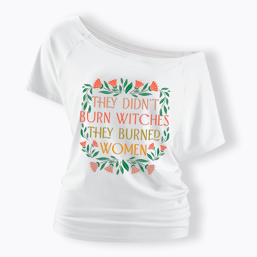 They Didn't Burn Witches They Burned Women Off Shoulder T-shirt