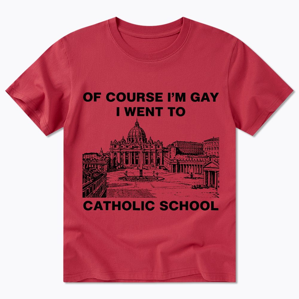 Of Course I'm Gay I Went To Catholic School Classic T-Shirt