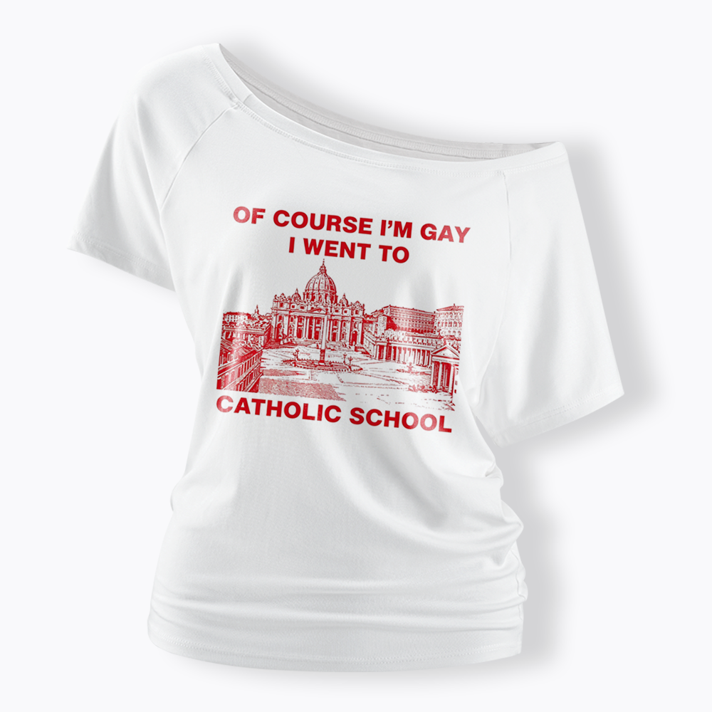 Of Course I'm Gay I Went To Catholic School Off Shoulder T-shirt