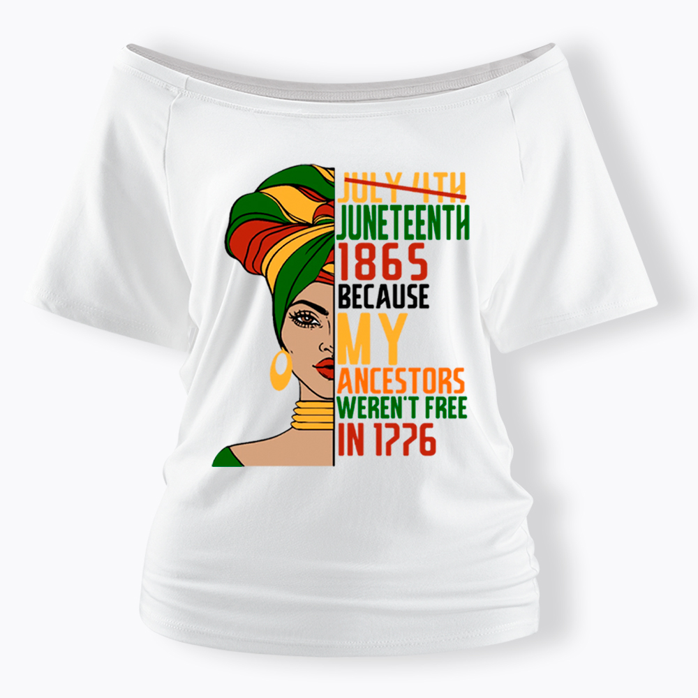 Juneteenth 1865 Because My Ancestors Weren't Free In 1776 Off Shoulder T-shirt