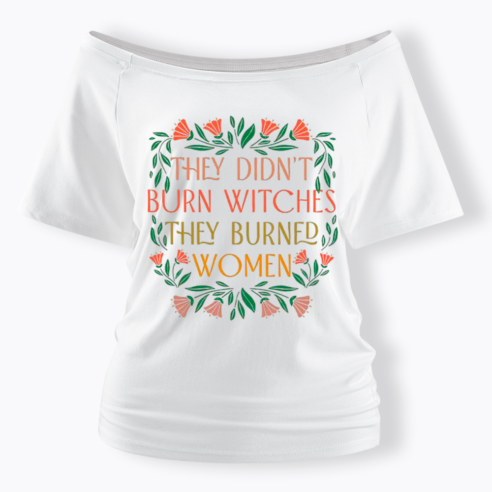 They Didn't Burn Witches They Burned Women Off Shoulder T-shirt