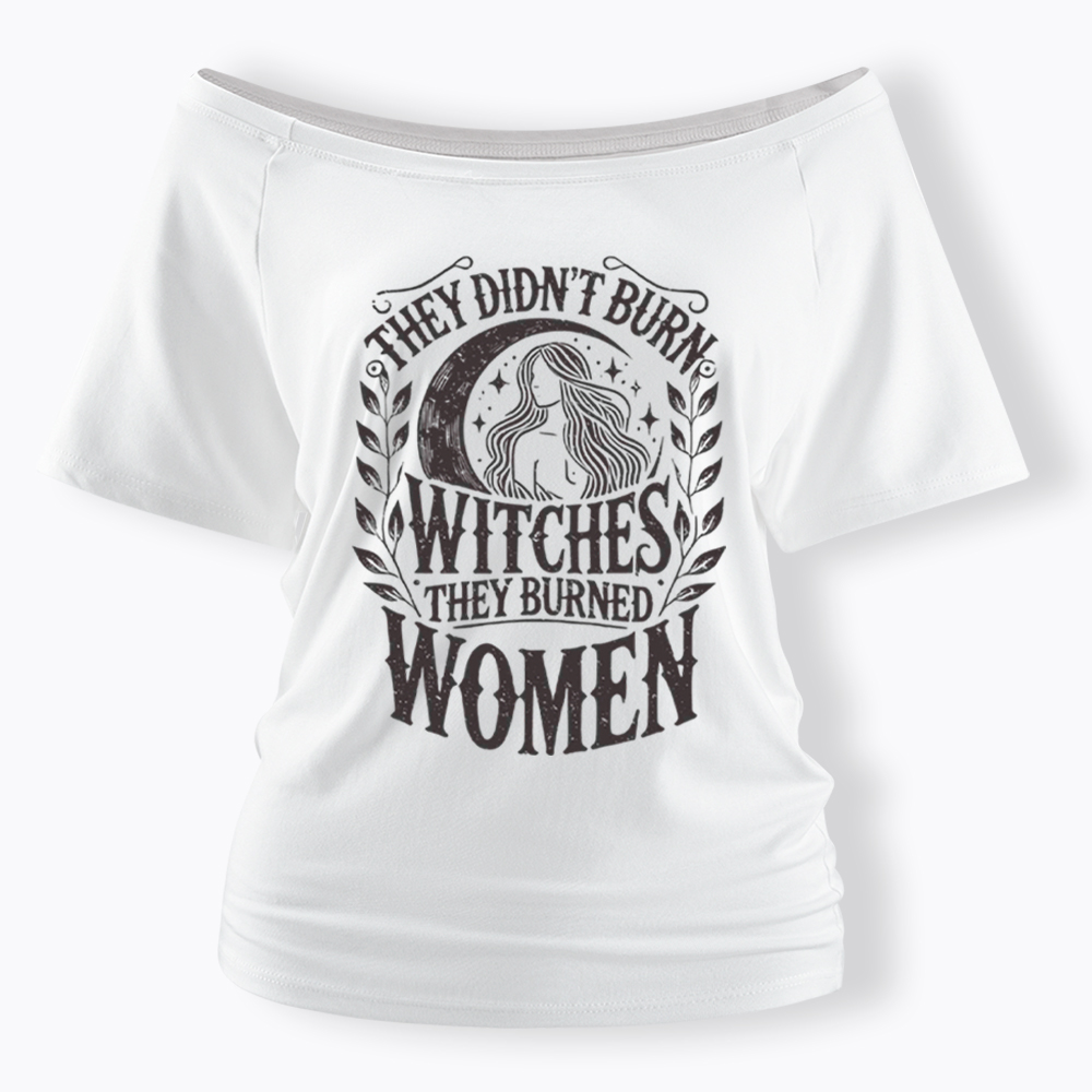 They Didn't Burn Witches They Burned Women Off Shoulder T-shirt