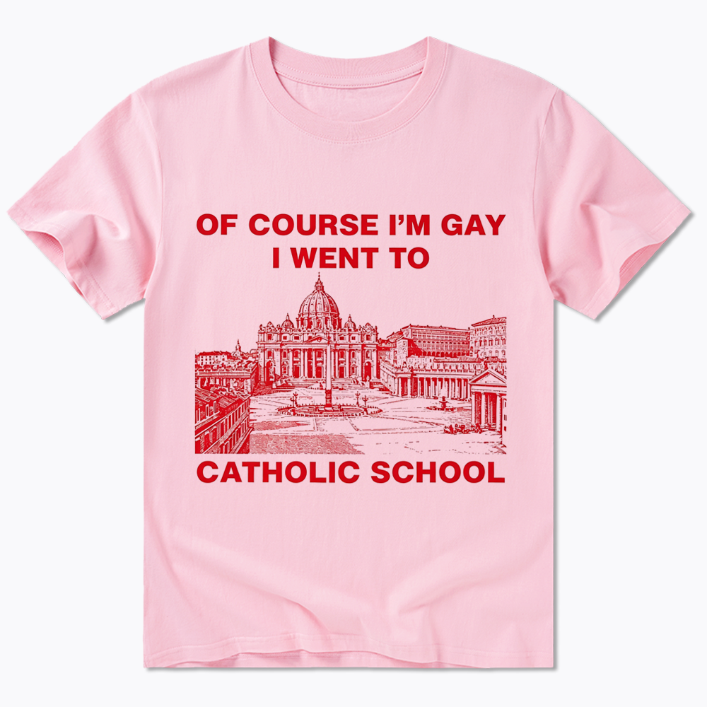 Of Course I'm Gay I Went To Catholic School Classic T-Shirt