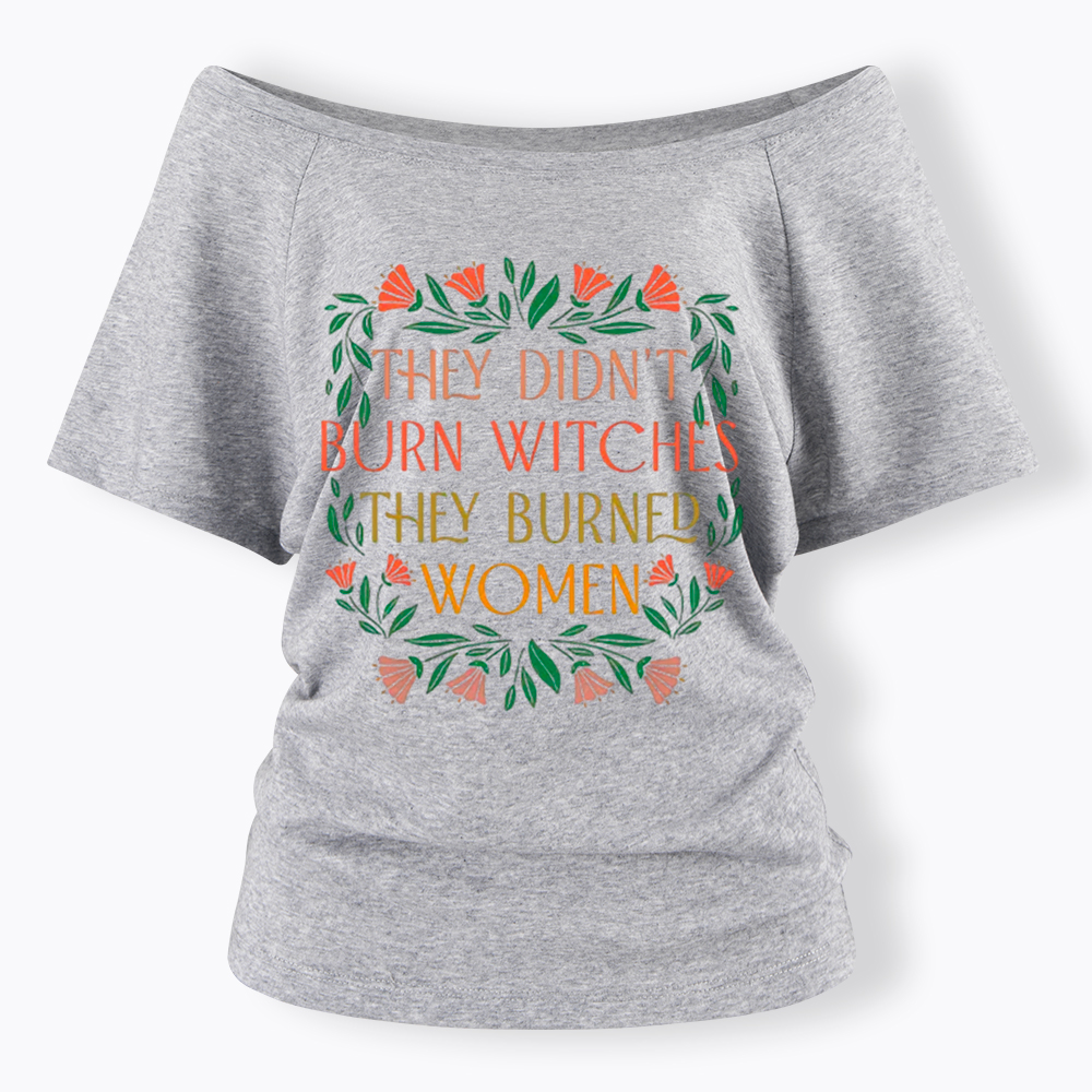 They Didn't Burn Witches They Burned Women Off Shoulder T-shirt