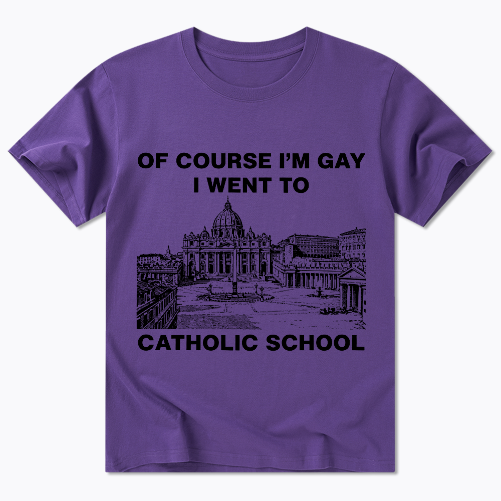 Of Course I'm Gay I Went To Catholic School Classic T-Shirt