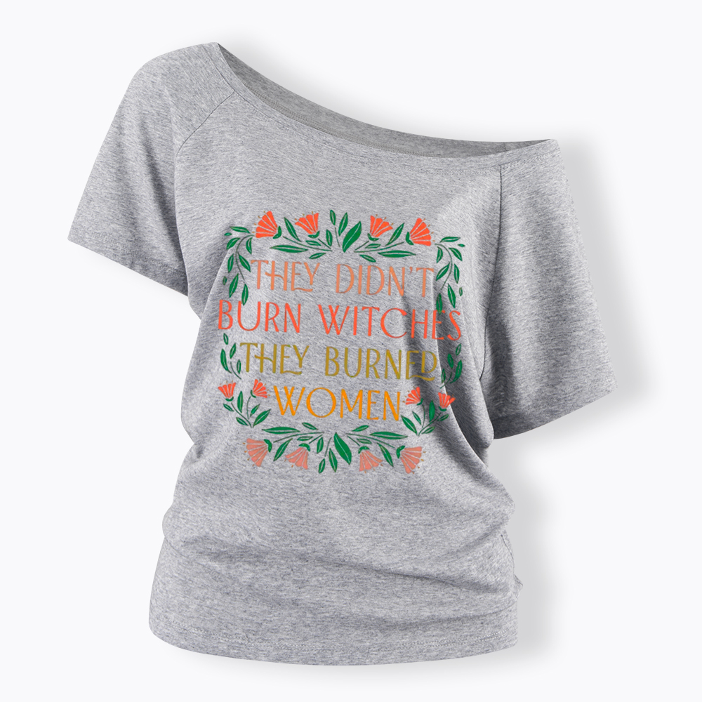 They Didn't Burn Witches They Burned Women Off Shoulder T-shirt