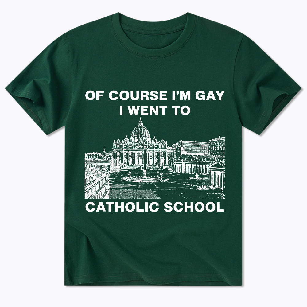 Of Course I'm Gay I Went To Catholic School Classic T-Shirt