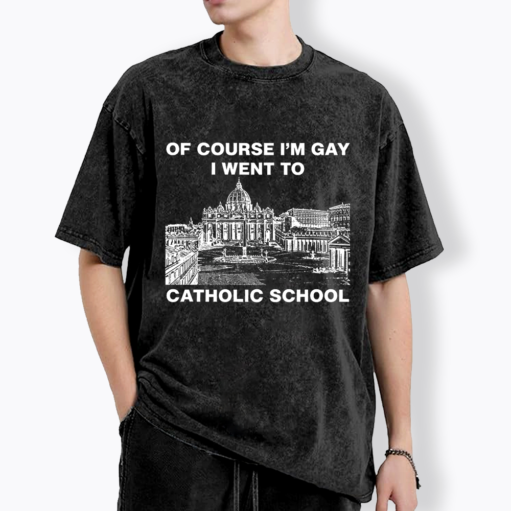 Of Course I'm Gay I Went To Catholic School Washed T-Shirt