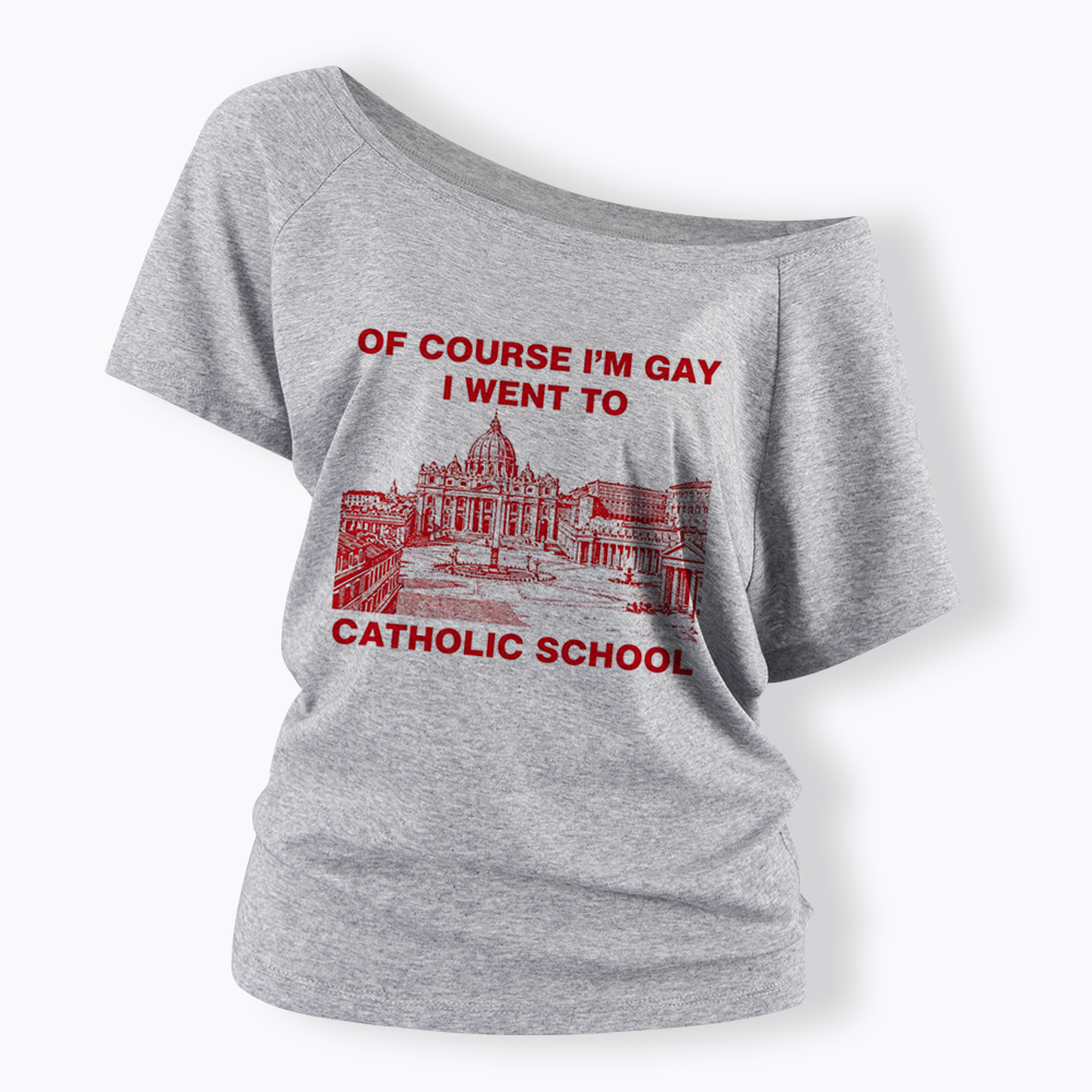 Of Course I'm Gay I Went To Catholic School Off Shoulder T-shirt