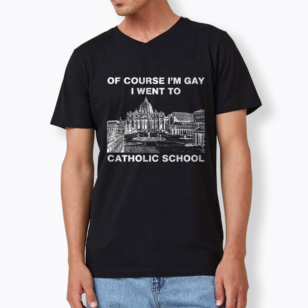 Of Course I'm Gay I Went To Catholic School V-Neck Classic T-Shirt