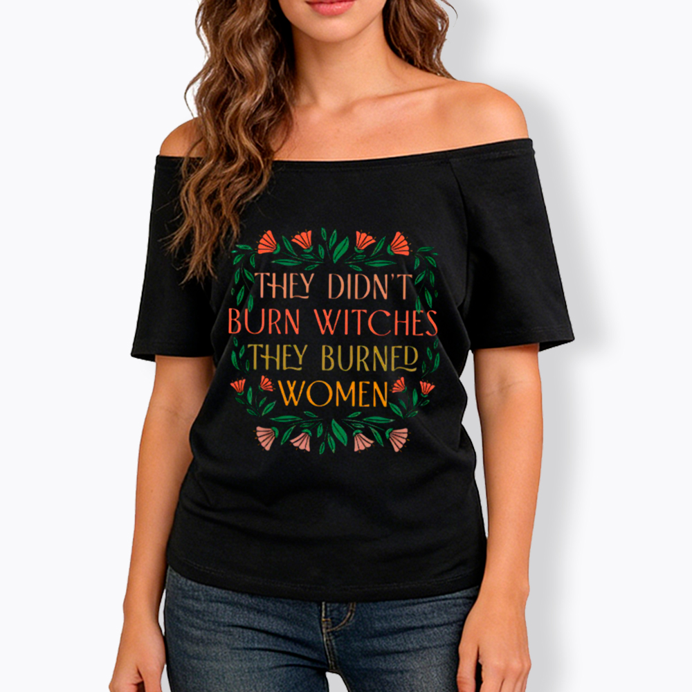 They Didn't Burn Witches They Burned Women Off Shoulder T-shirt