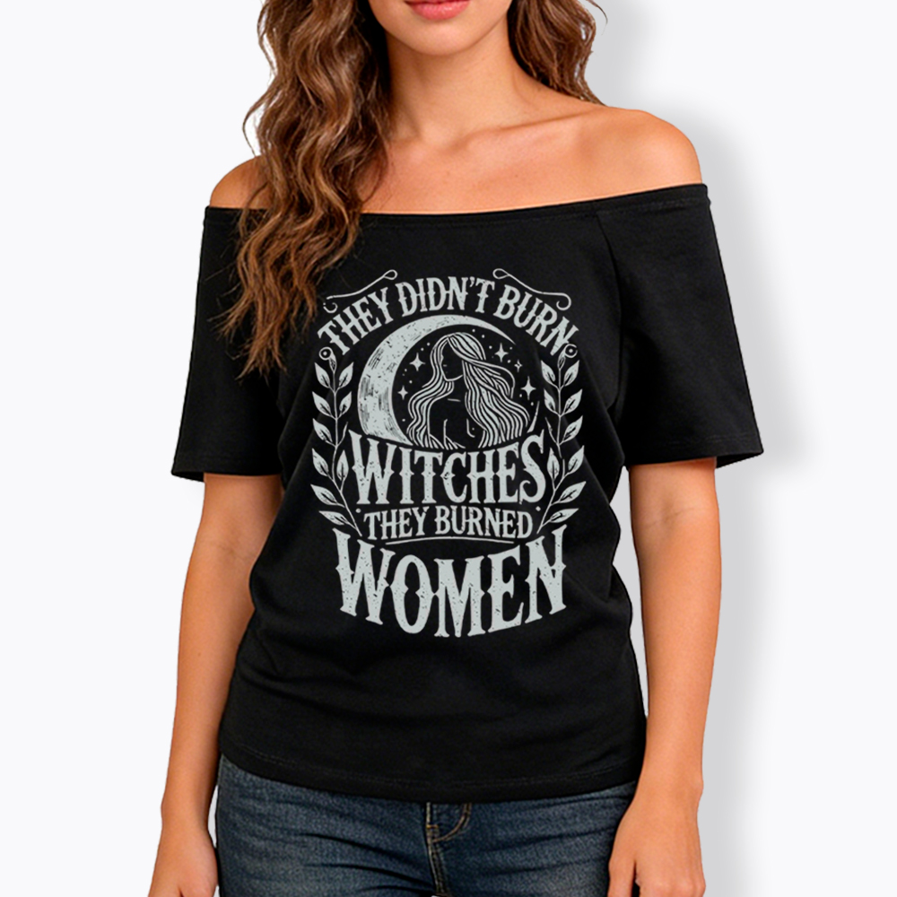They Didn't Burn Witches They Burned Women Off Shoulder T-shirt