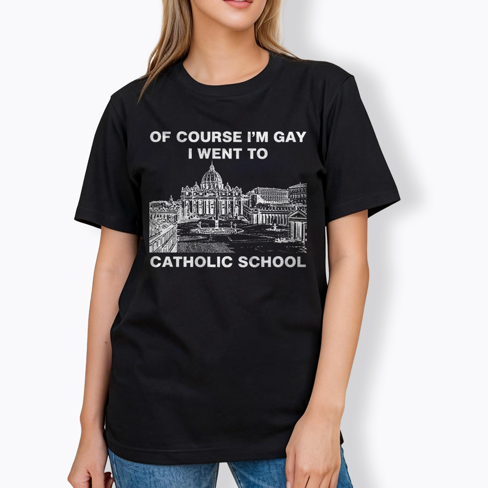 Of Course I'm Gay I Went To Catholic School Classic T-Shirt