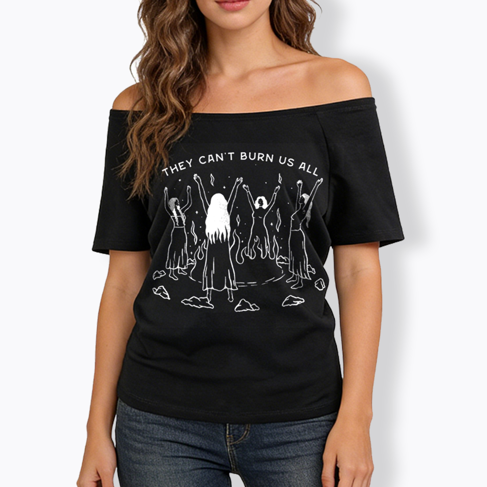 They Can't Burn Us All Off Shoulder T-shirt