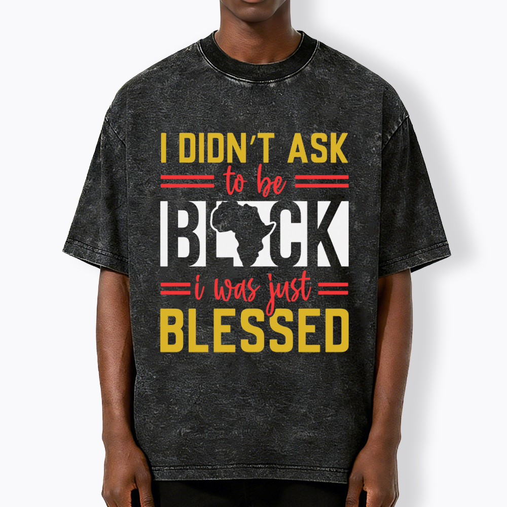 I Didn'T Ask To Be Black, I Was Just Blessed Washed T-Shirt