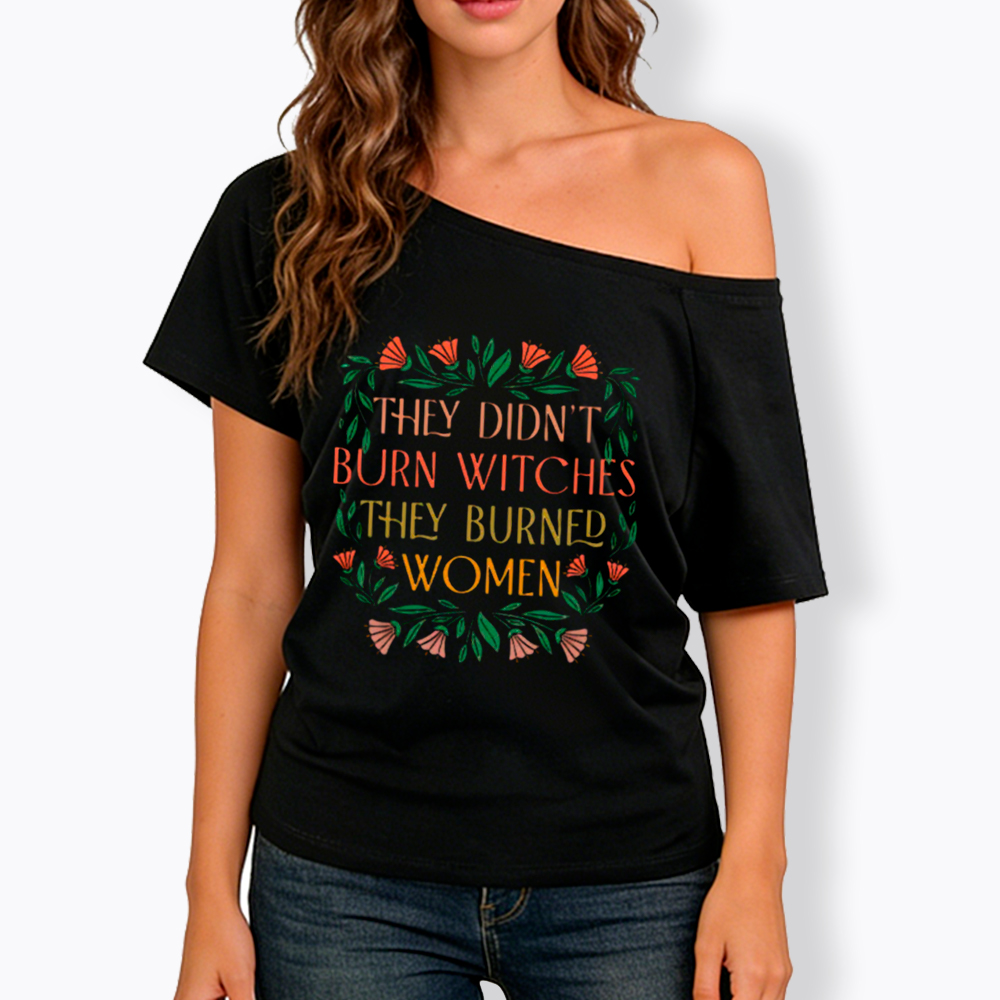 They Didn't Burn Witches They Burned Women Off Shoulder T-shirt
