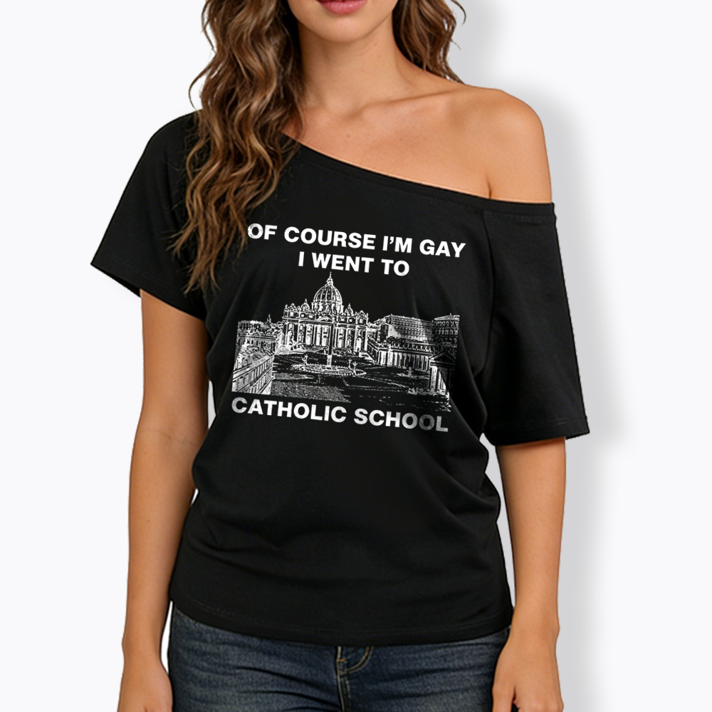 Of Course I'm Gay I Went To Catholic School Off Shoulder T-shirt