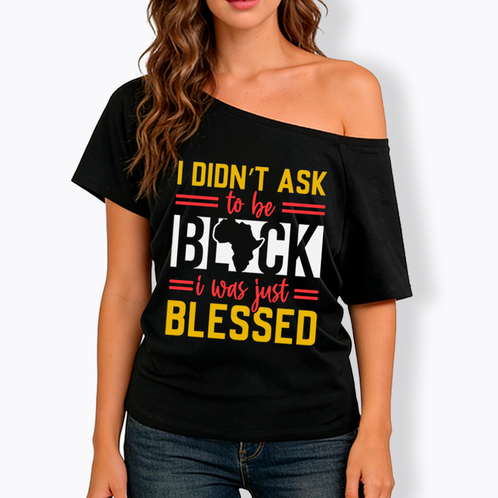 I Didn'T Ask To Be Black, I Was Just Blessed Off Shoulder T-shirt