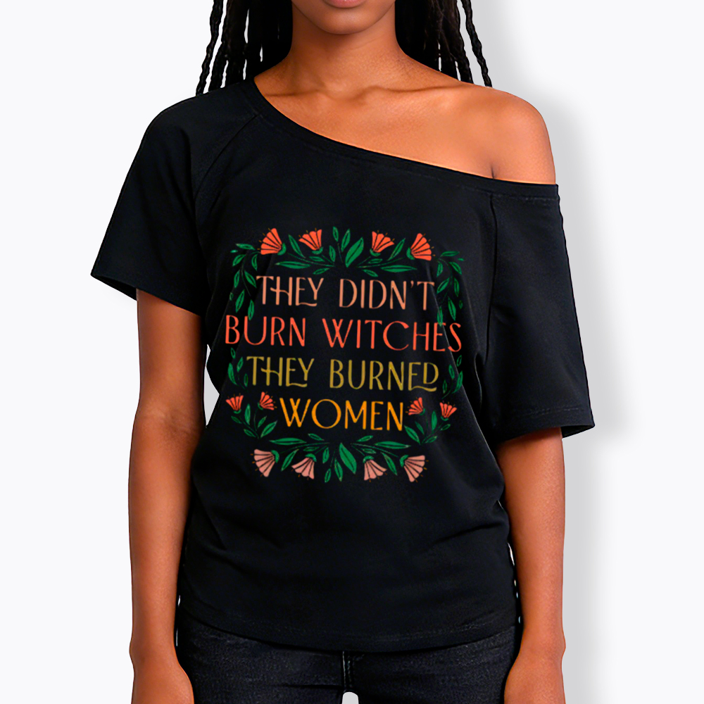 They Didn't Burn Witches They Burned Women Off Shoulder T-shirt