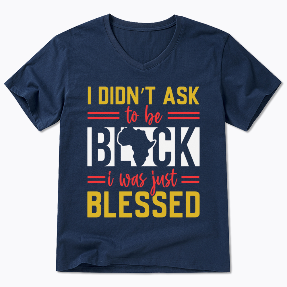 I Didn'T Ask To Be Black, I Was Just Blessed V-Neck Classic T-Shirt