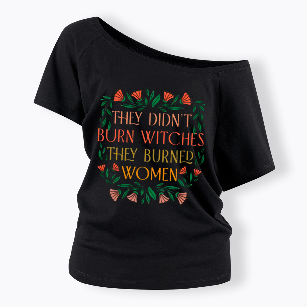 They Didn't Burn Witches They Burned Women Off Shoulder T-shirt