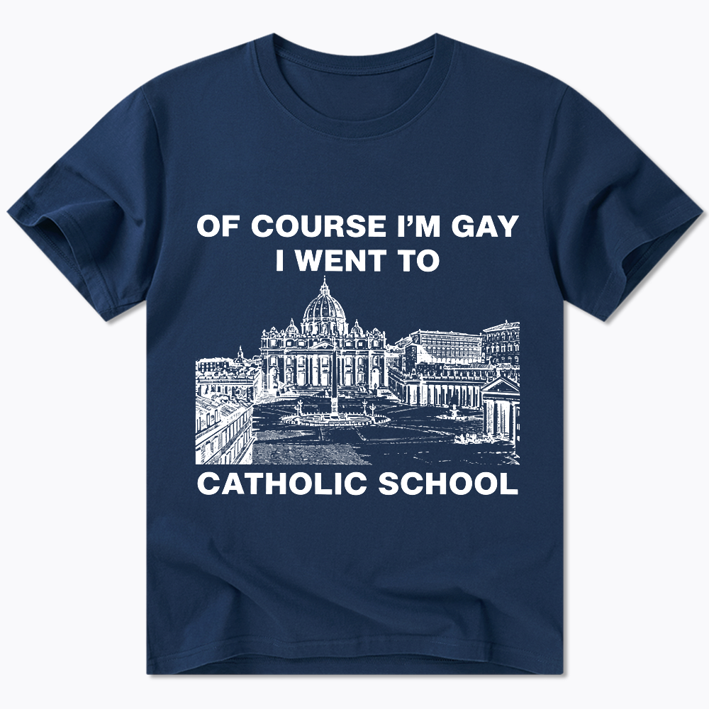 Of Course I'm Gay I Went To Catholic School Classic T-Shirt