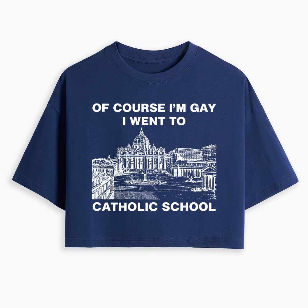 Of Course I'm Gay I Went To Catholic School Cropped T-Shirt