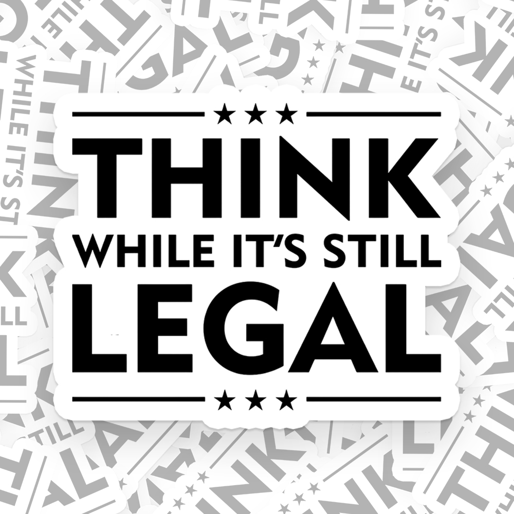 Think While It's Still Legal Sticker