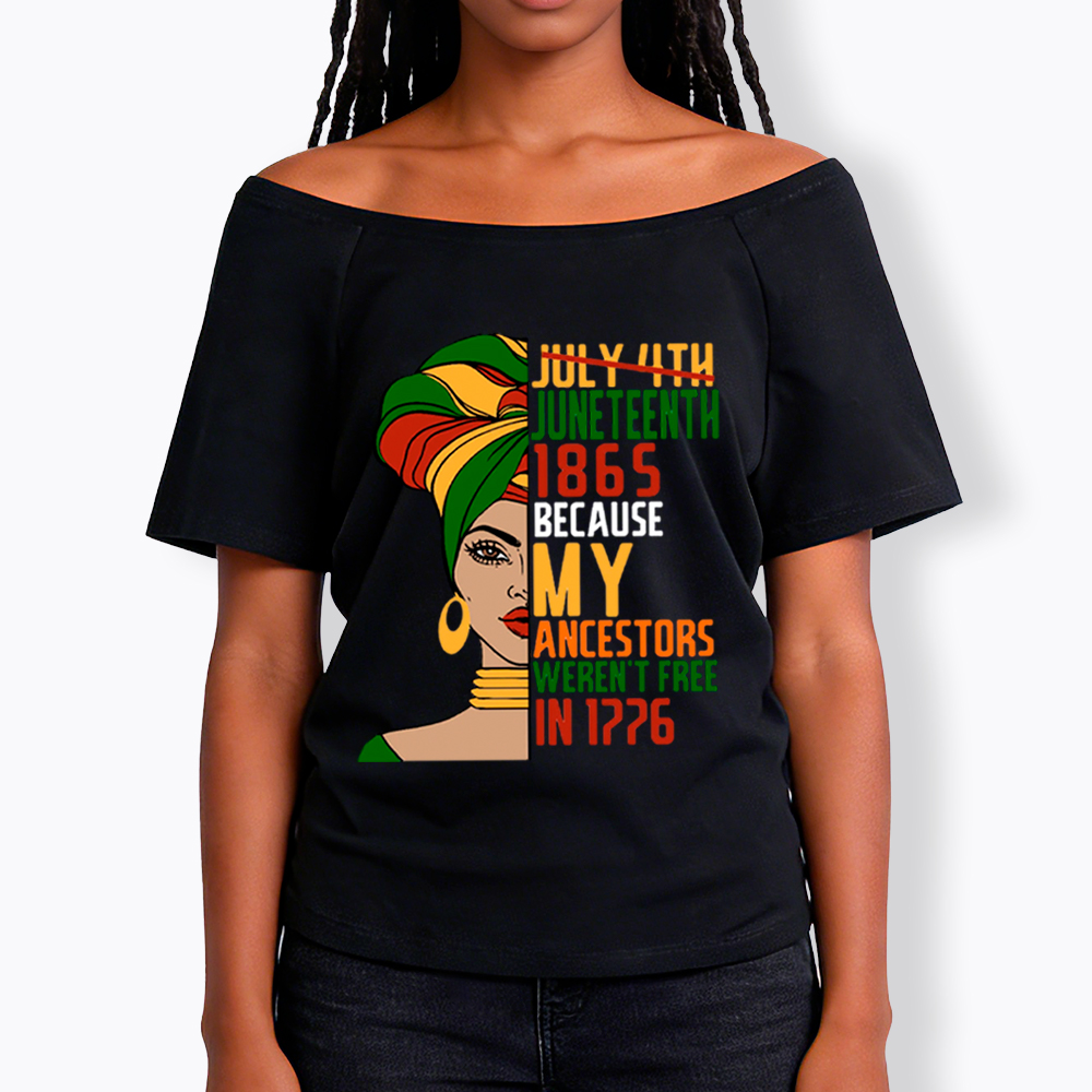 Juneteenth 1865 Because My Ancestors Weren't Free In 1776 Off Shoulder T-shirt