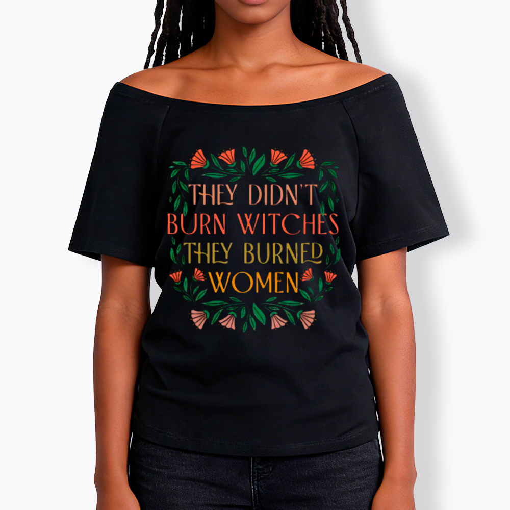 They Didn't Burn Witches They Burned Women Off Shoulder T-shirt